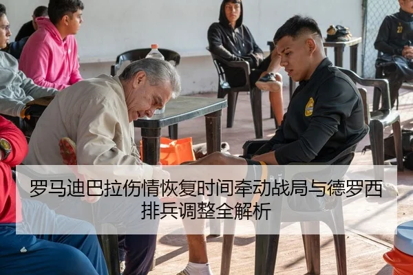 罗马迪巴拉伤情恢复时间牵动战局与德罗西排兵调整全解析 - kaiyun